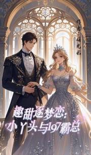趣甜逐梦恋：小丫头与197霸总