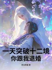 一天突破十二境，你跟我退婚？