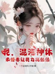 我，混沌神体，未婚妻让我助闺蜜飞升